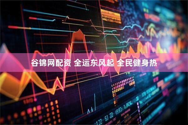 谷锦网配资 全运东风起 全民健身热