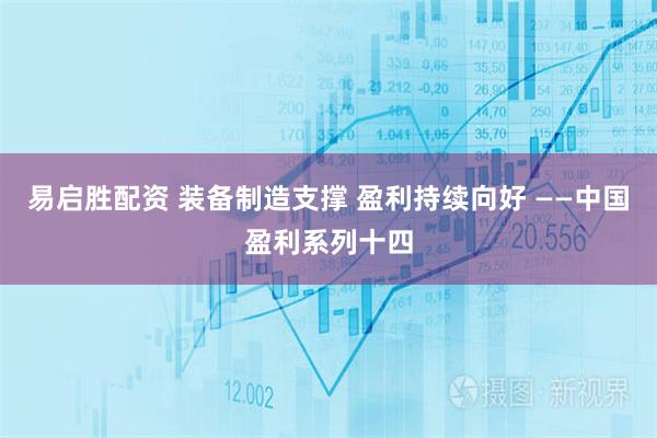 易启胜配资 装备制造支撑 盈利持续向好 ——中国盈利系列十四